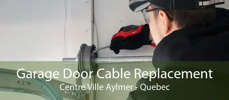 Garage Door Cable Replacement Centre Ville Aylmer - Quebec