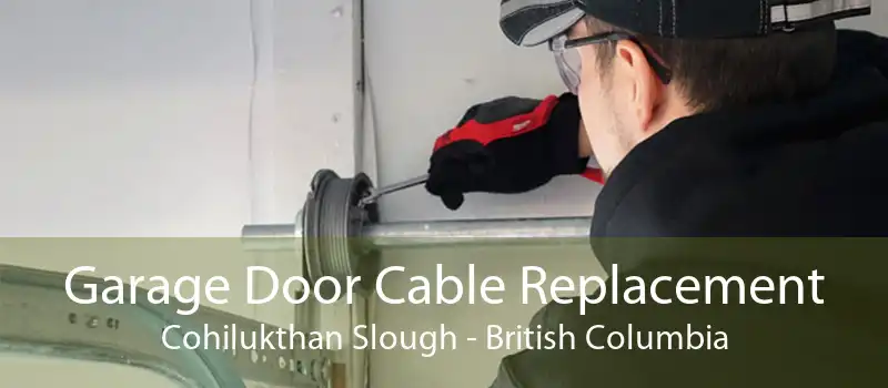 Garage Door Cable Replacement Cohilukthan Slough - British Columbia
