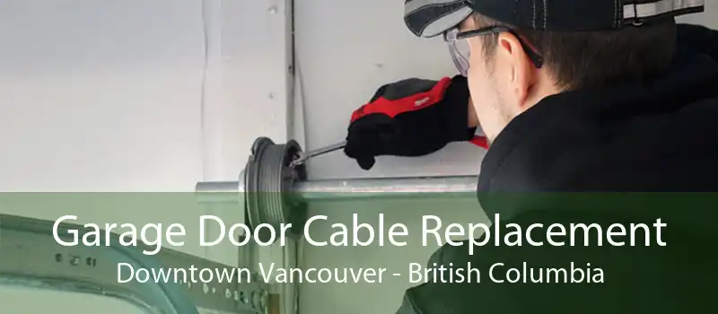 Garage Door Cable Replacement Downtown Vancouver - British Columbia