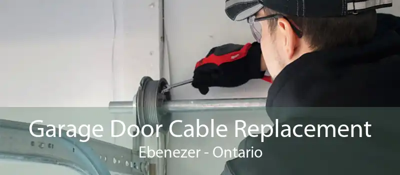 Garage Door Cable Replacement Ebenezer - Ontario