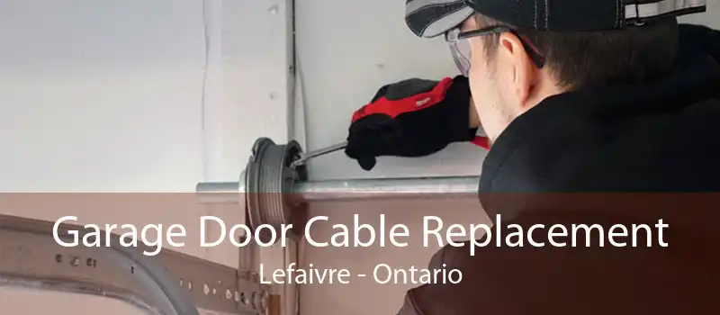 Garage Door Cable Replacement Lefaivre - Ontario