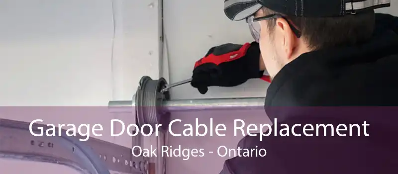 Garage Door Cable Replacement Oak Ridges - Ontario