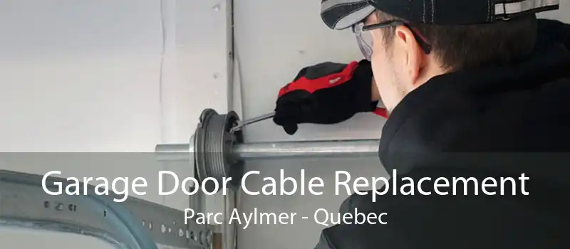 Garage Door Cable Replacement Parc Aylmer - Quebec