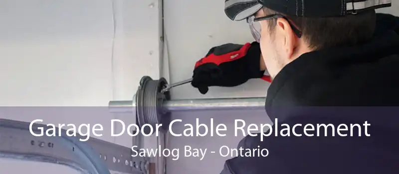 Garage Door Cable Replacement Sawlog Bay - Ontario