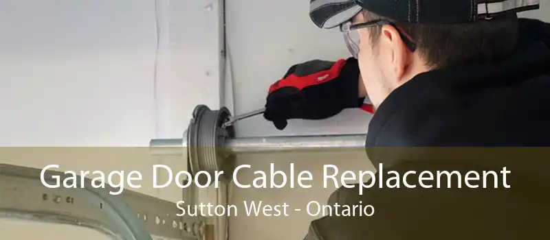 Garage Door Cable Replacement Sutton West - Ontario