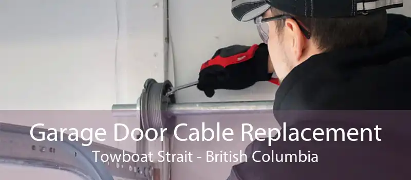 Garage Door Cable Replacement Towboat Strait - British Columbia