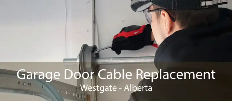 Garage Door Cable Replacement Westgate - Alberta