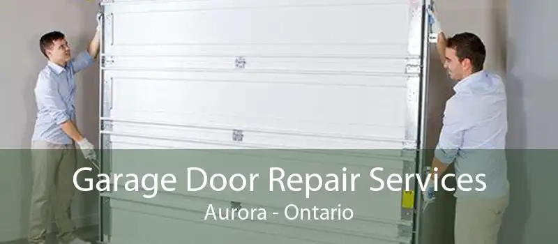 Garage Door Repair Services Aurora - Ontario