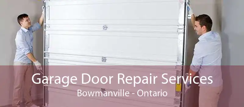 Garage Door Repair Services Bowmanville - Ontario