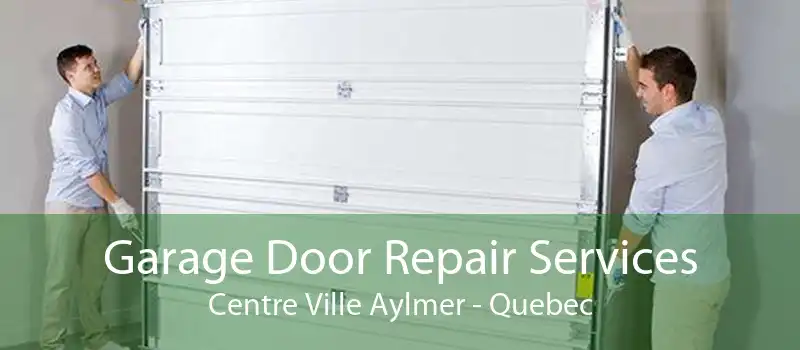 Garage Door Repair Services Centre Ville Aylmer - Quebec