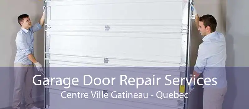 Garage Door Repair Services Centre Ville Gatineau - Quebec