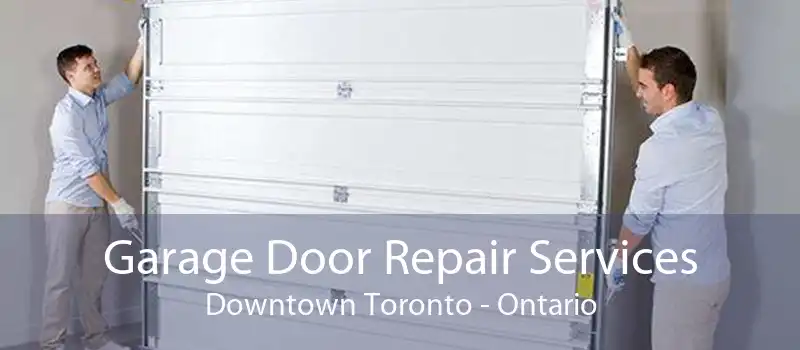 Garage Door Repair Services Downtown Toronto - Ontario