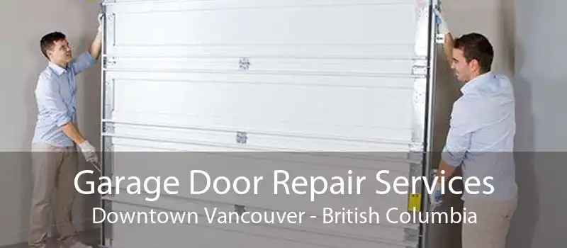 Garage Door Repair Services Downtown Vancouver - British Columbia