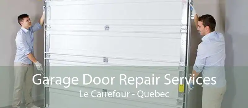 Garage Door Repair Services Le Carrefour - Quebec