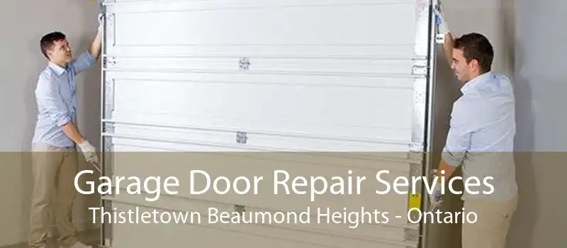 Garage Door Repair Services Thistletown Beaumond Heights - Ontario