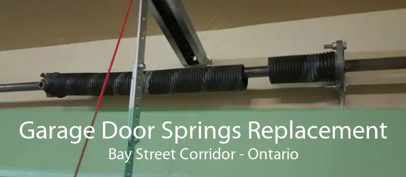 Garage Door Springs Replacement Bay Street Corridor - Ontario