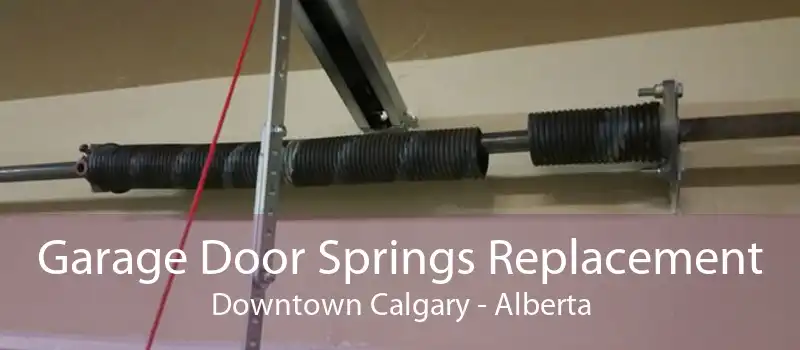 Garage Door Springs Replacement Downtown Calgary - Alberta