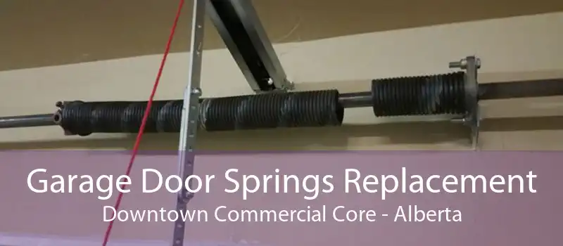 Garage Door Springs Replacement Downtown Commercial Core - Alberta